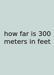 How Far Is 300 Meters In Feet