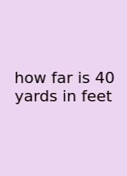 How Far Is 40 Yards In Feet