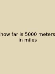 How Far Is 5000 Meters In Miles