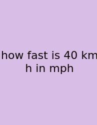 How Fast Is 40 Km H In Mph