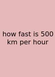 How Fast Is 500 Km Per Hour