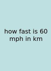 How Fast Is 60 Mph In Km