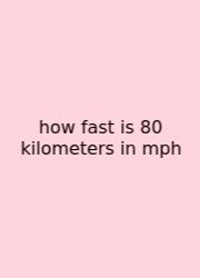 How Fast Is 80 Kilometers In Mph