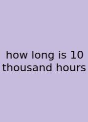 How Long Is 10 Thousand Hours