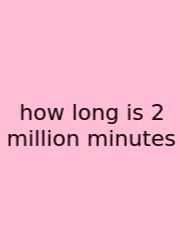 How Long Is 2 Million Minutes