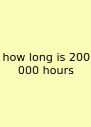 How Long Is 200 000 Hours