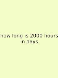 How Long Is 2000 Hours In Days