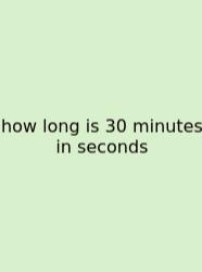 How Long Is 30 Minutes In Seconds