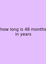 How Long Is 48 Months In Years