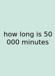 How Long Is 50 000 Minutes
