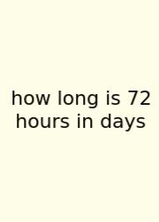 How Long Is 72 Hours In Days