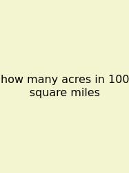 How Many Acres In 100 Square Miles