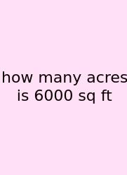 How Many Acres Is 6000 Sq Ft