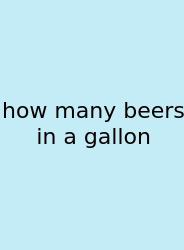 How Many Beers In A Gallon