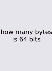 How Many Bytes Is 64 Bits