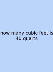 How Many Cubic Feet Is 40 Quarts