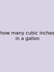 How Many Cubic Inches In A Gallon