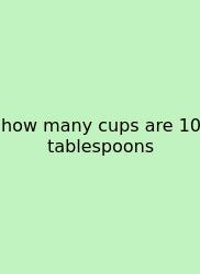 How Many Cups Are 10 Tablespoons