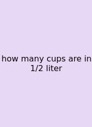 How Many Cups Are In 1/2 Liter