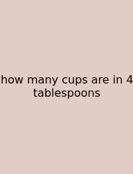 How Many Cups Are In 4 Tablespoons