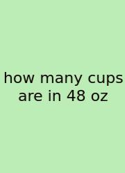 How Many Cups Are In 48 Oz