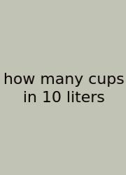 How Many Cups In 10 Liters