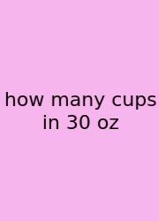 How Many Cups In 30 Oz