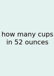 How Many Cups In 52 Ounces