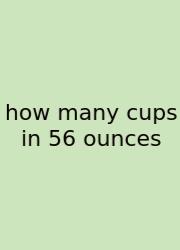 How Many Cups In 56 Ounces