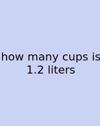 How Many Cups Is 1.2 Liters