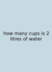 How Many Cups Is 2 Litres Of Water