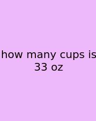 How Many Cups Is 33 Oz