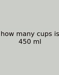 How Many Cups Is 450 Ml