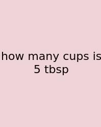 How Many Cups Is 5 Tbsp