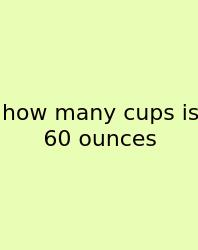 How Many Cups Is 60 Ounces