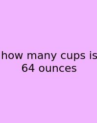 How Many Cups Is 64 Ounces