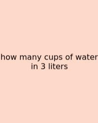 How Many Cups Of Water In 3 Liters