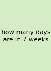 How Many Days Are In 7 Weeks