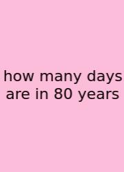 How Many Days Are In 80 Years