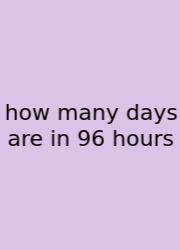 How Many Days Are In 96 Hours
