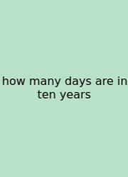 How Many Days Are In Ten Years