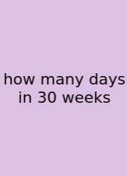How Many Days In 30 Weeks