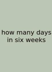 How Many Days In Six Weeks