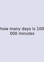 How Many Days Is 100 000 Minutes