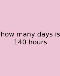 How Many Days Is 140 Hours