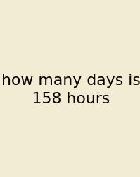 How Many Days Is 158 Hours