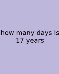 How Many Days Is 17 Years