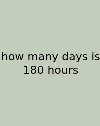 How Many Days Is 180 Hours