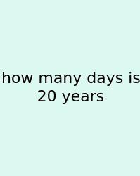 How Many Days Is 20 Years