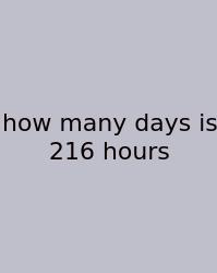 How Many Days Is 216 Hours